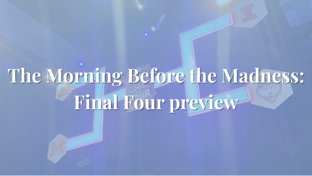 The Morning Before the Madness: Final Four preview